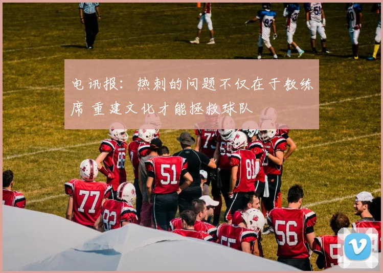 电讯报：热刺的问题不仅在于教练席 重建文化才能拯救球队