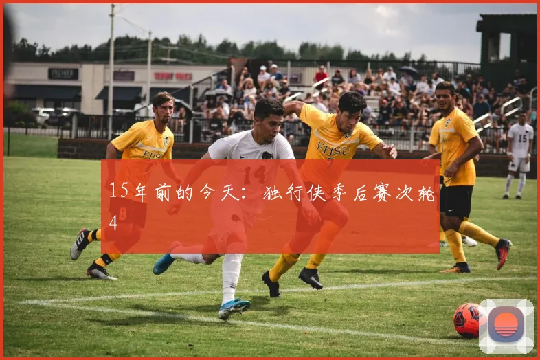 15年前的今天：独行侠季后赛次轮4
